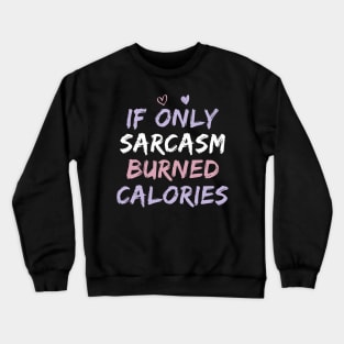 If Only Sarcasm Burned Calories Funny Colored Cute Gym Gift For Men women Crewneck Sweatshirt